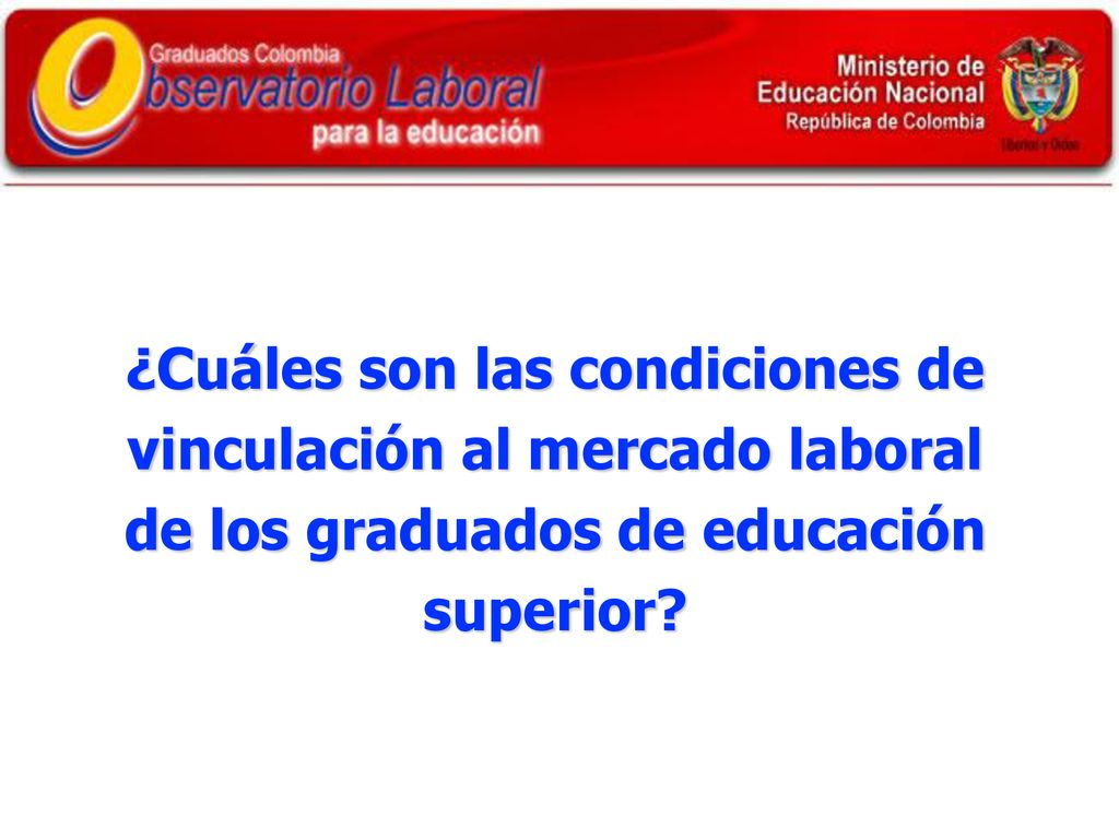 ¿Cuáles son las condiciones de vinculación al mercado laboral de los graduados de educación superior