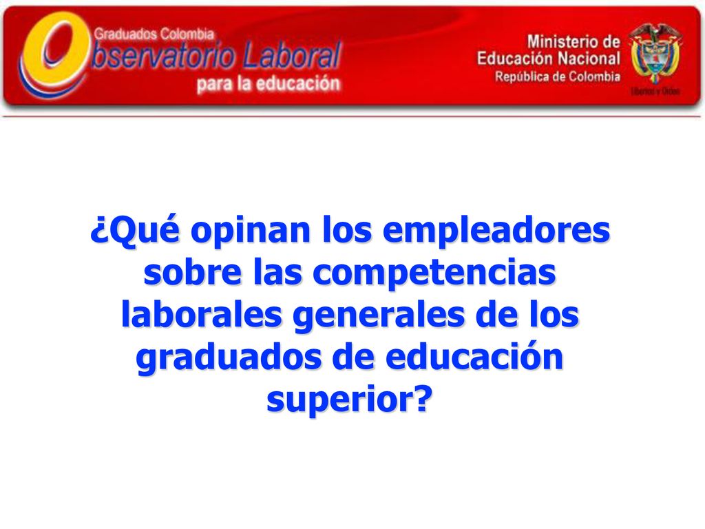 ¿Qué opinan los empleadores sobre las competencias laborales generales de los graduados de educación superior