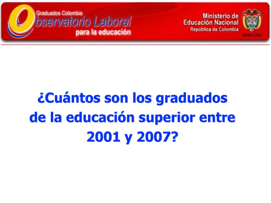 ¿Cuántos son los graduados de la educación superior entre 2001 y 2007