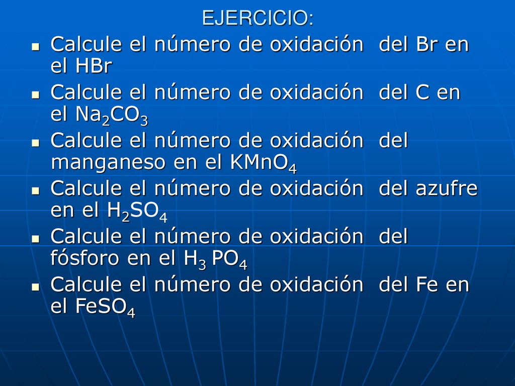 EJERCICIO: Calcule el número de oxidación del Br en el HBr. Calcule el número de oxidación del C en el Na2CO3.