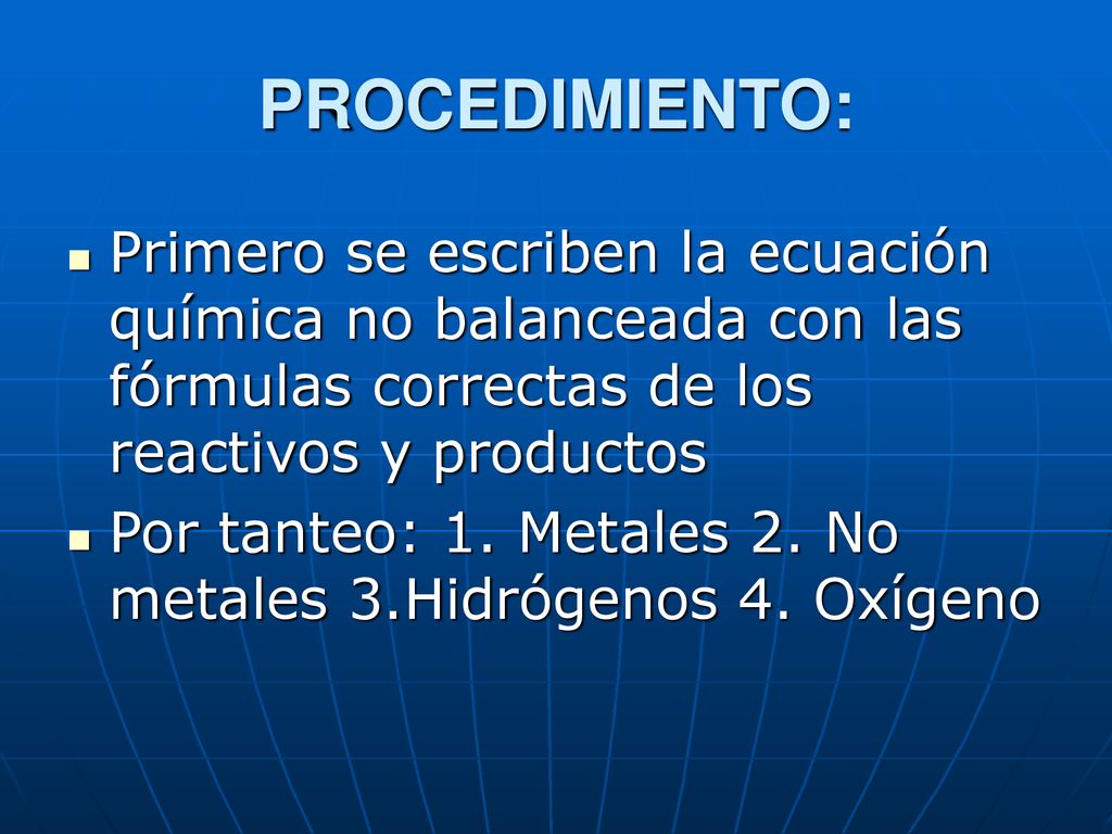 PROCEDIMIENTO: Primero se escriben la ecuación química no balanceada con las fórmulas correctas de los reactivos y productos.