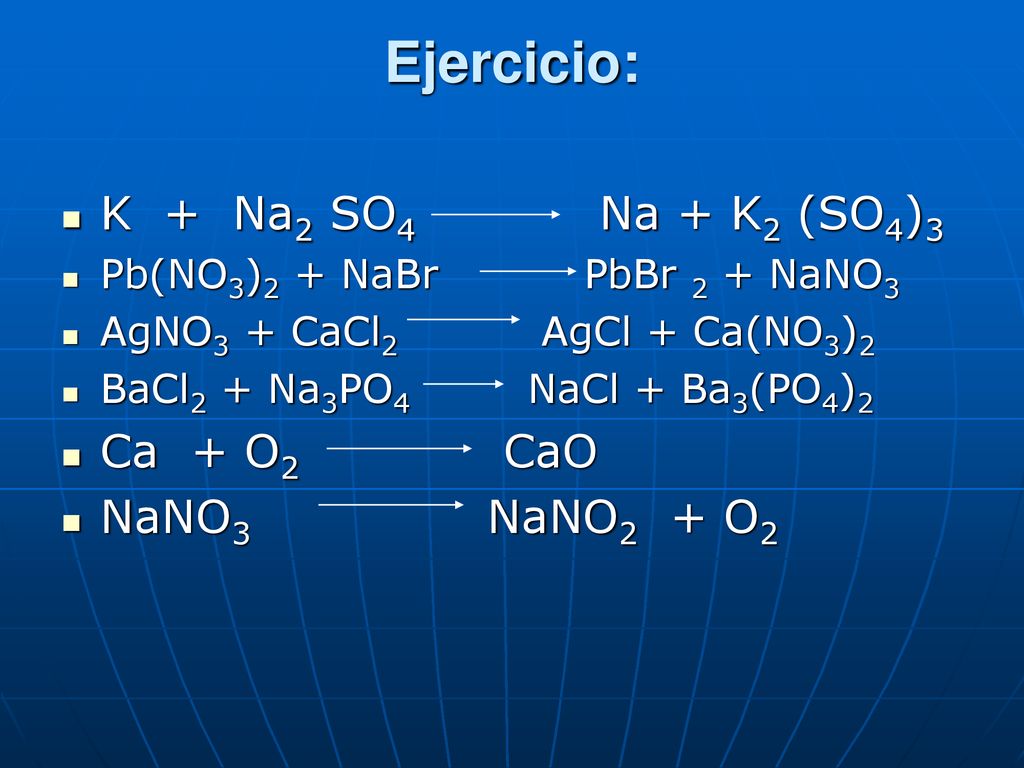 Ejercicio: K + Na2 SO4 Na + K2 (SO4)3 Ca + O2 CaO NaNO3 NaNO2 + O2