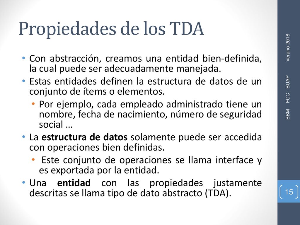 Propiedades de los TDA Con abstracción, creamos una entidad bien-definida, la cual puede ser adecuadamente manejada.
