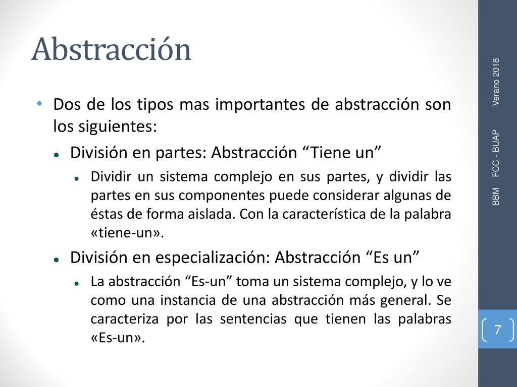 Abstracción Dos de los tipos mas importantes de abstracción son los siguientes: División en partes: Abstracción Tiene un