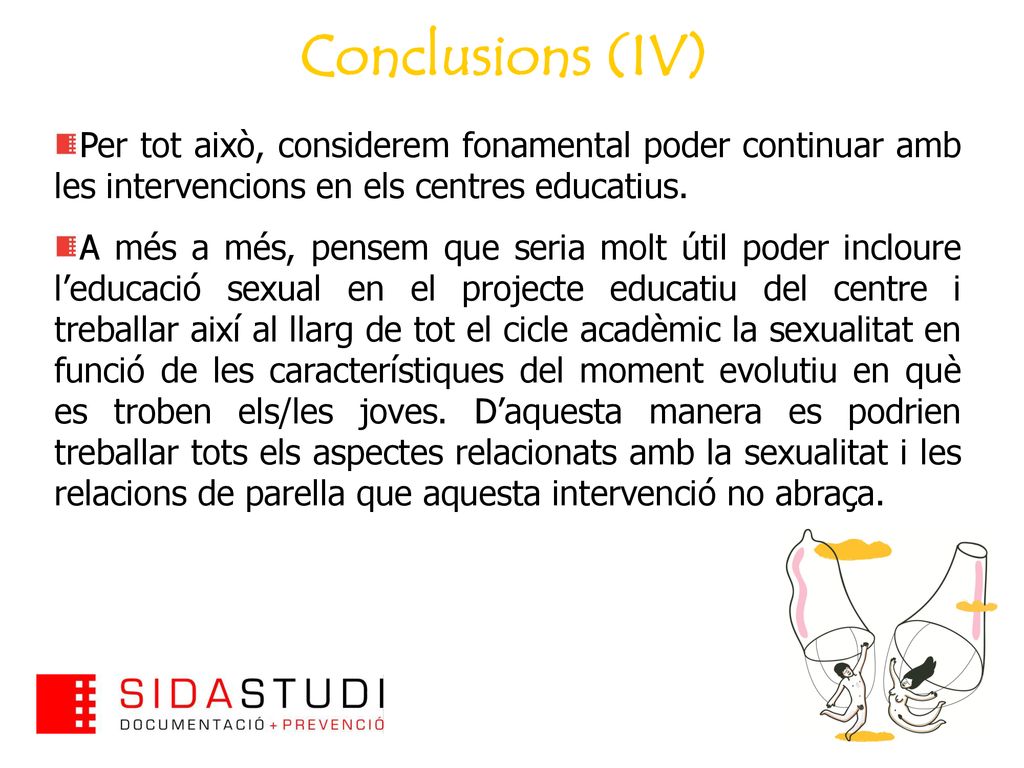 Conclusions (IV) Per tot això, considerem fonamental poder continuar amb les intervencions en els centres educatius.