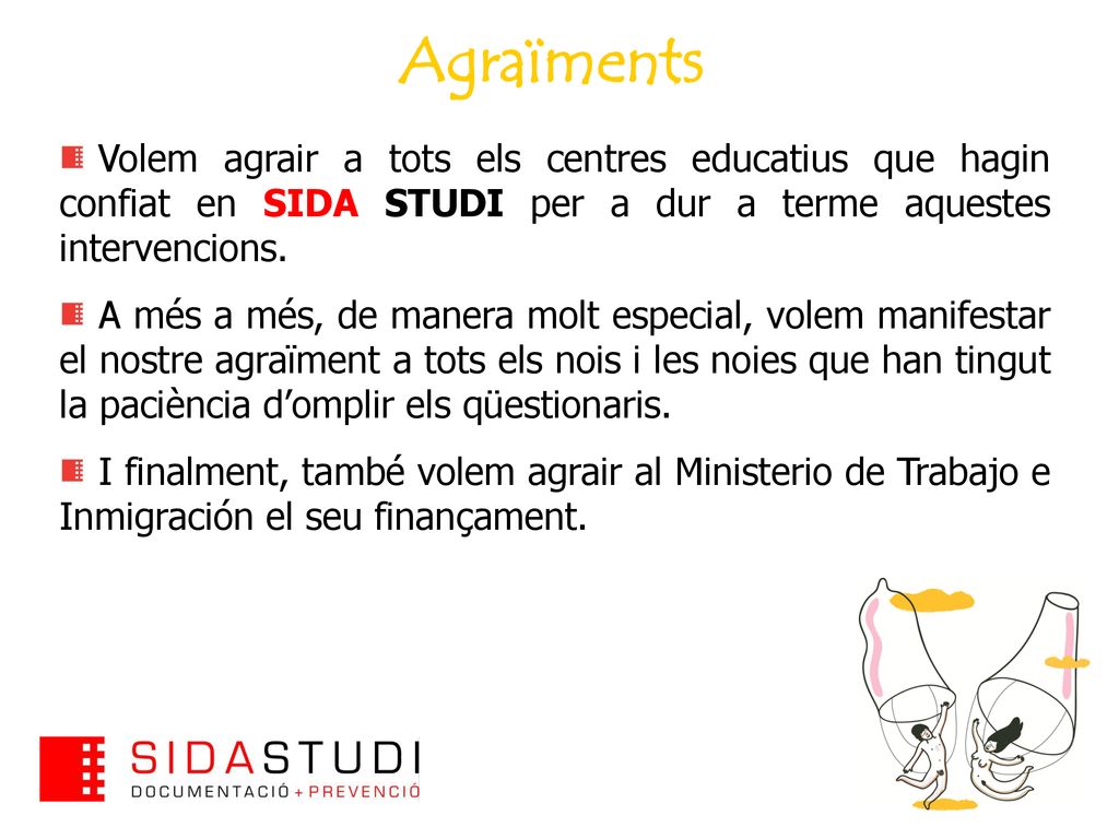 Agraïments Volem agrair a tots els centres educatius que hagin confiat en SIDA STUDI per a dur a terme aquestes intervencions.