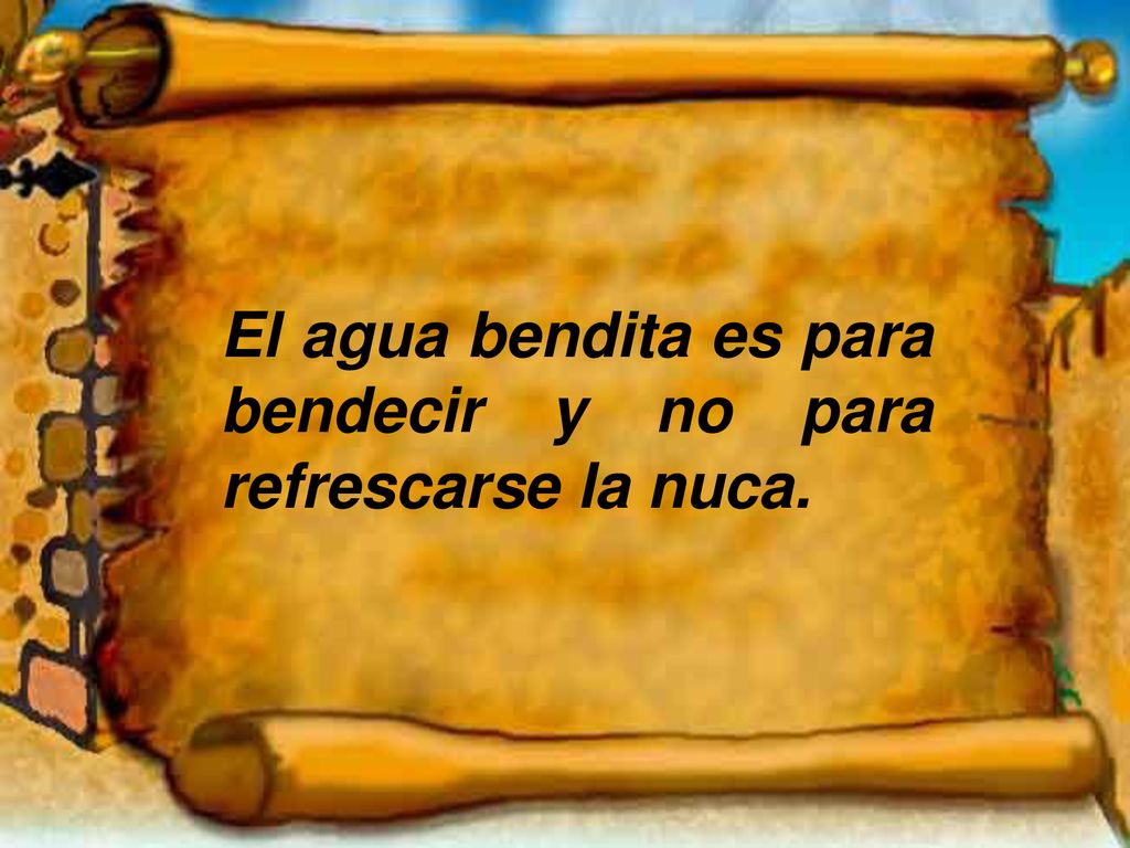 El agua bendita es para bendecir y no para refrescarse la nuca.