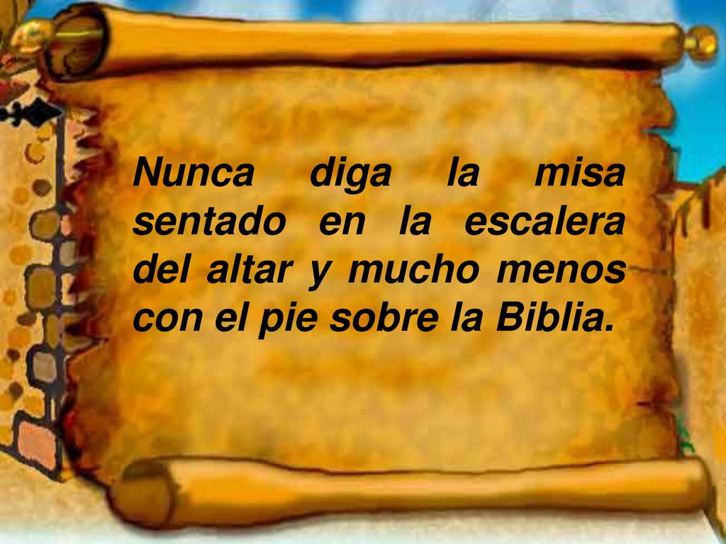 Nunca diga la misa sentado en la escalera del altar y mucho menos con el pie sobre la Biblia.