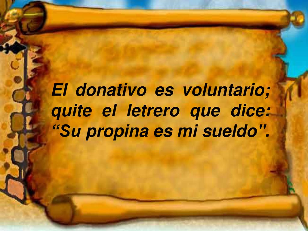 El donativo es voluntario; quite el letrero que dice: Su propina es mi sueldo .