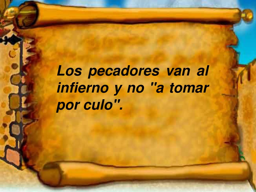 Los pecadores van al infierno y no a tomar por culo .
