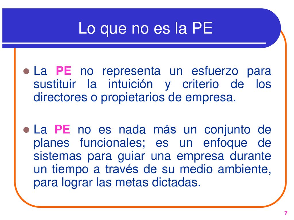 Lo que no es la PE La PE no representa un esfuerzo para sustituir la intuición y criterio de los directores o propietarios de empresa.