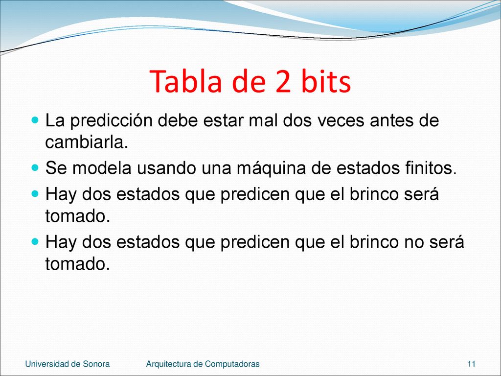Tabla de 2 bits La predicción debe estar mal dos veces antes de cambiarla. Se modela usando una máquina de estados finitos.