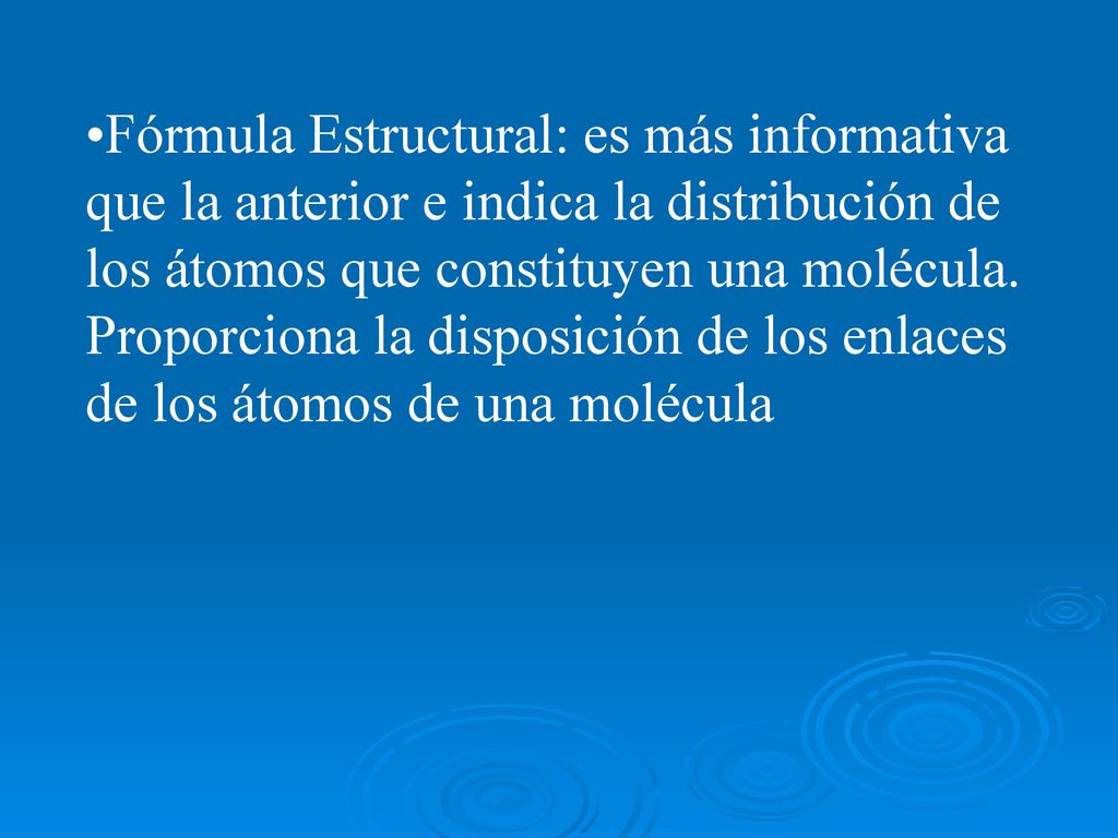 Fórmula Estructural: es más informativa que la anterior e indica la distribución de los átomos que constituyen una molécula.
