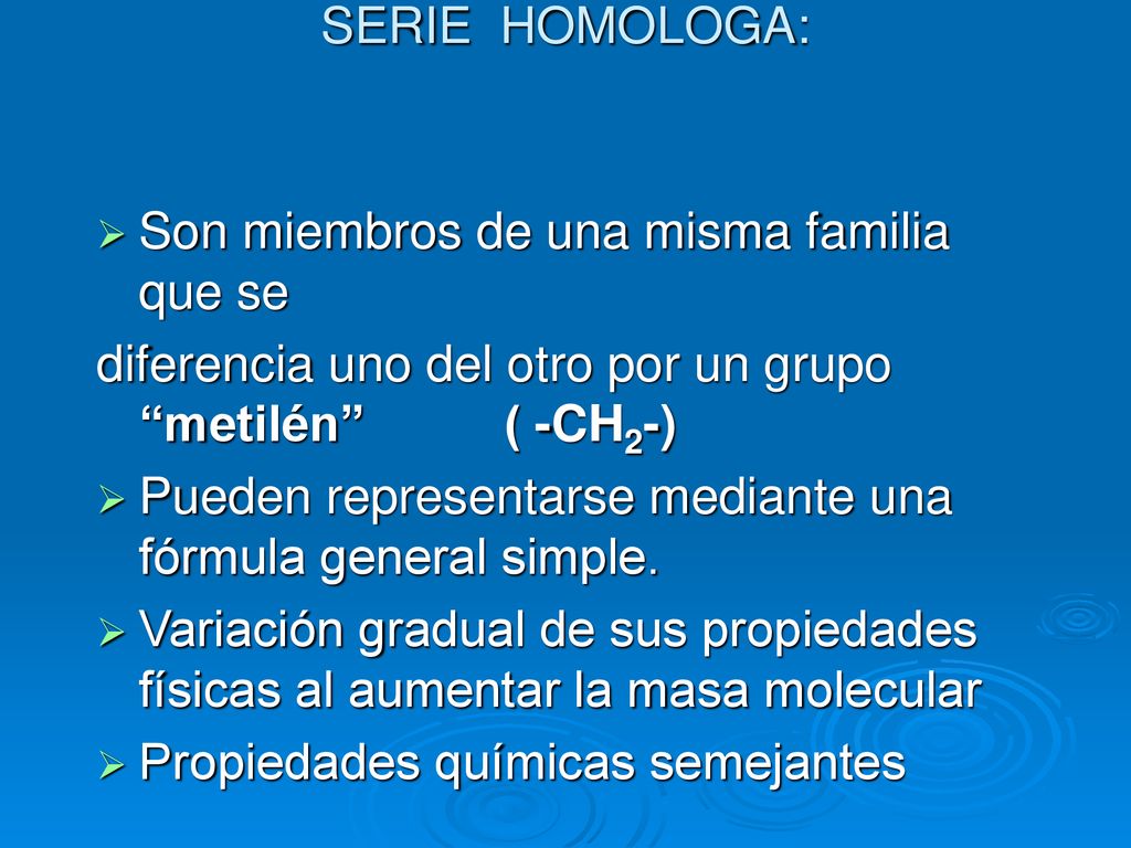 SERIE HOMOLOGA: Son miembros de una misma familia que se. diferencia uno del otro por un grupo metilén ( -CH2-)