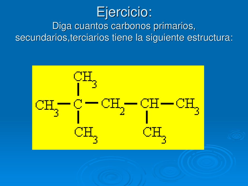 Ejercicio: Diga cuantos carbonos primarios, secundarios,terciarios tiene la siguiente estructura: