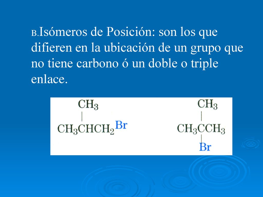 B.Isómeros de Posición: son los que difieren en la ubicación de un grupo que no tiene carbono ó un doble o triple enlace.