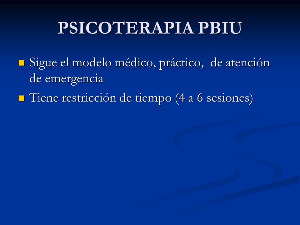 PSICOTERAPIA PBIU Sigue el modelo médico, práctico, de atención de emergencia.