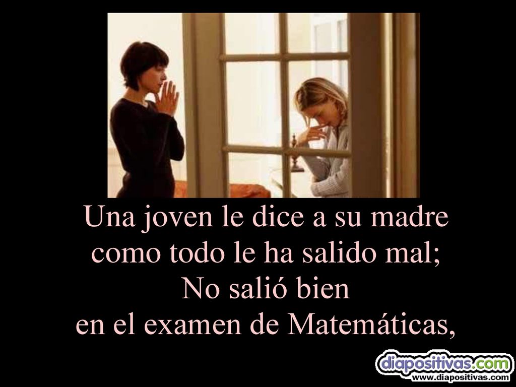 Una joven le dice a su madre como todo le ha salido mal; No salió bien en el examen de Matemáticas,