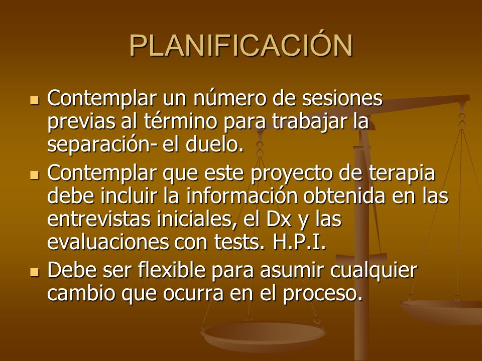 PLANIFICACIÓN Contemplar un número de sesiones previas al término para trabajar la separación- el duelo.