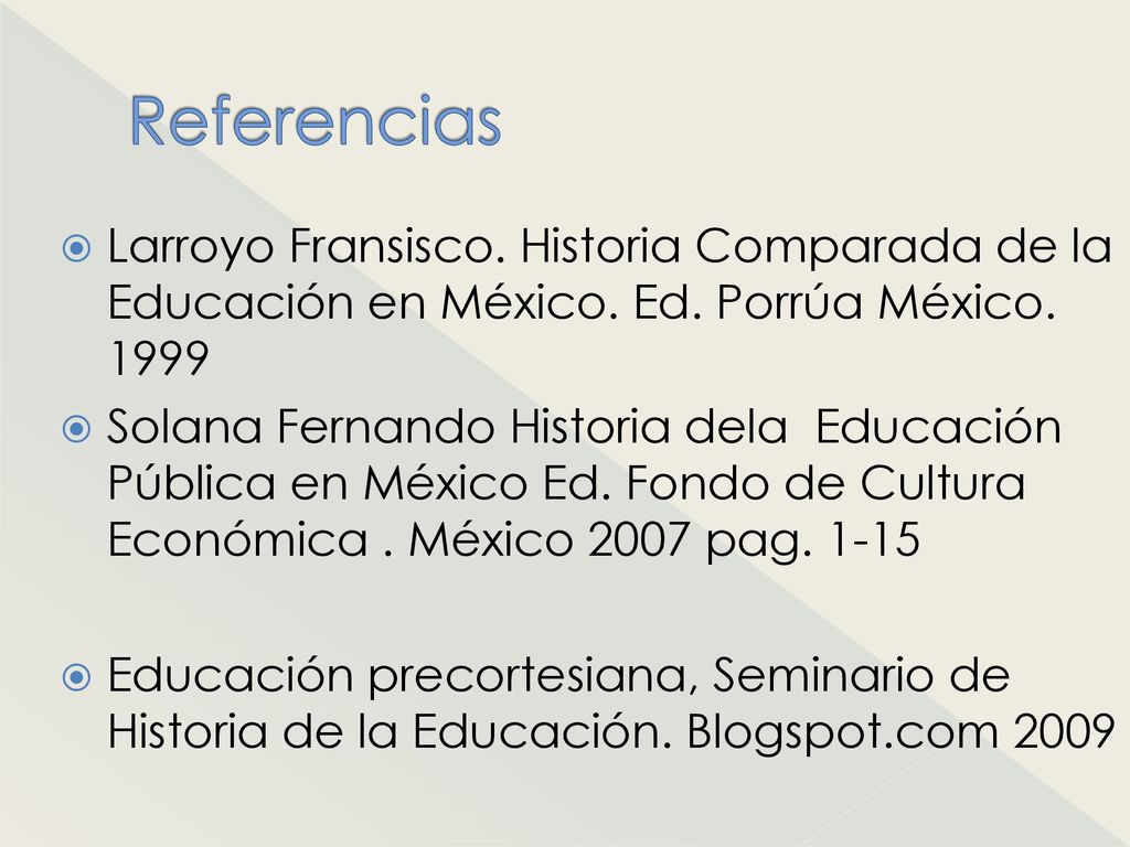 Referencias Larroyo Fransisco. Historia Comparada de la Educación en México. Ed. Porrúa México
