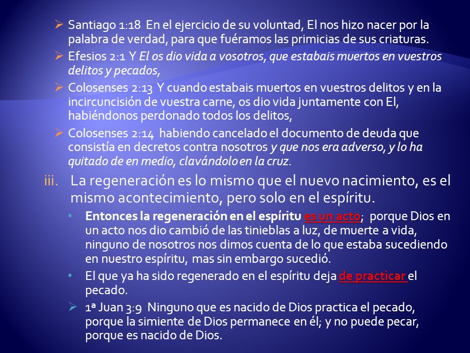 Santiago 1:18 En el ejercicio de su voluntad, El nos hizo nacer por la palabra de verdad, para que fuéramos las primicias de sus criaturas.