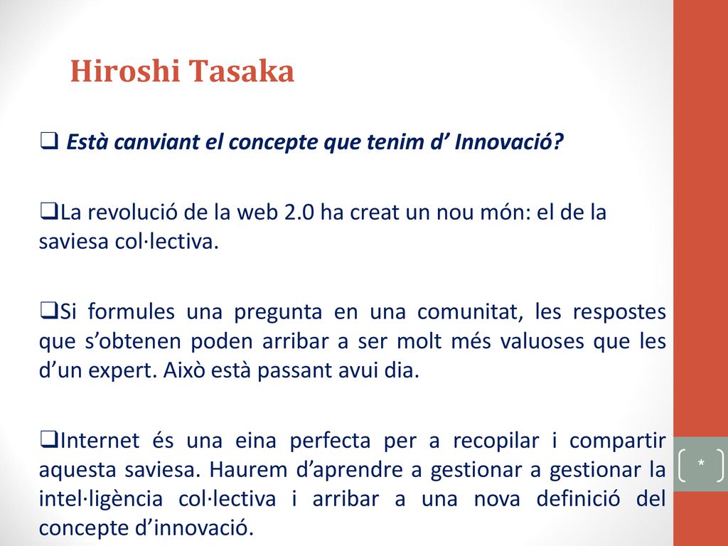 Hiroshi Tasaka Està canviant el concepte que tenim d’ Innovació La revolució de la web 2.0 ha creat un nou món: el de la saviesa col·lectiva.