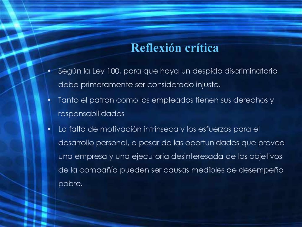 Reflexión crítica Según la Ley 100, para que haya un despido discriminatorio debe primeramente ser considerado injusto.