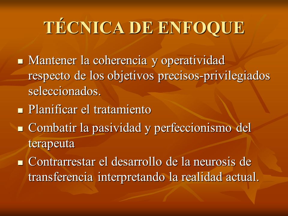 TÉCNICA DE ENFOQUE Mantener la coherencia y operatividad respecto de los objetivos precisos-privilegiados seleccionados.