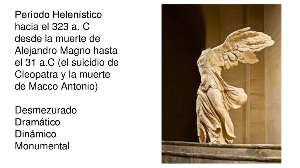 Período Helenístico hacia el 323 a. C desde la muerte de Alejandro Magno hasta el 31 a.C (el suicidio de Cleopatra y la muerte de Macco Antonio)