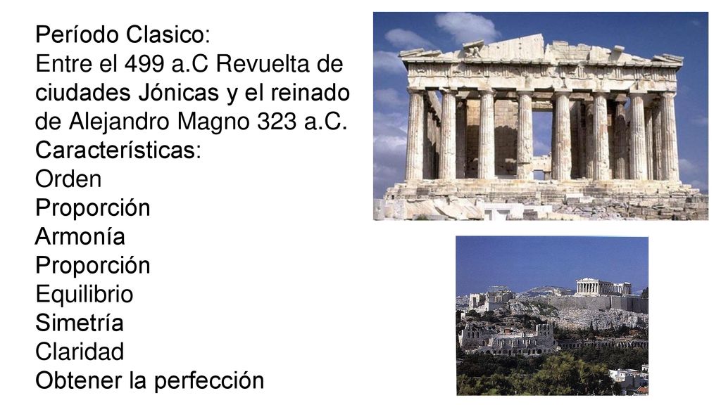 Período Clasico: Entre el 499 a.C Revuelta de ciudades Jónicas y el reinado de Alejandro Magno 323 a.C.