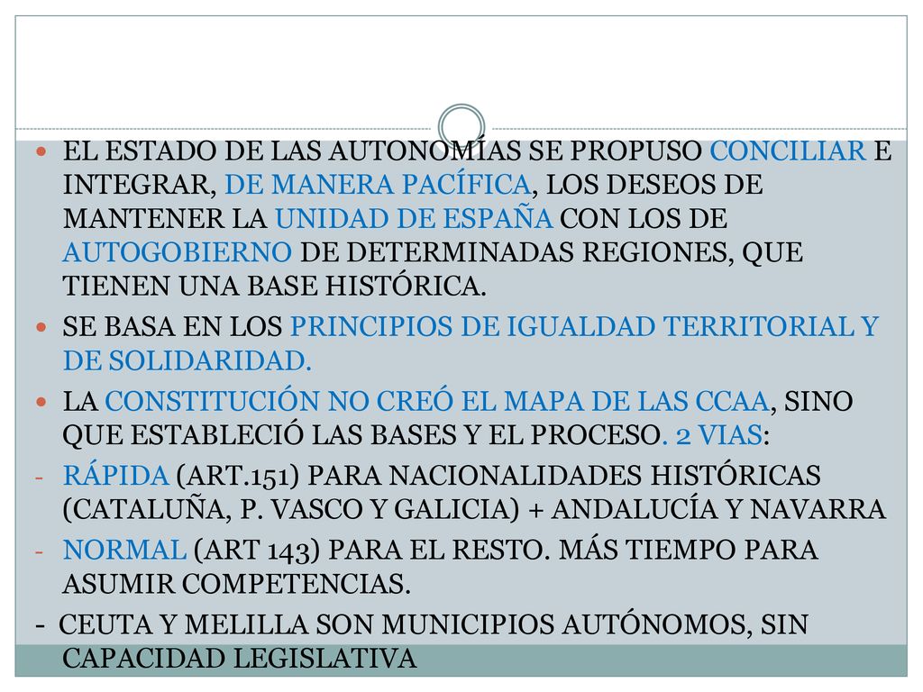 EL ESTADO DE LAS AUTONOMÍAS SE PROPUSO CONCILIAR E INTEGRAR, DE MANERA PACÍFICA, LOS DESEOS DE MANTENER LA UNIDAD DE ESPAÑA CON LOS DE AUTOGOBIERNO DE DETERMINADAS REGIONES, QUE TIENEN UNA BASE HISTÓRICA.