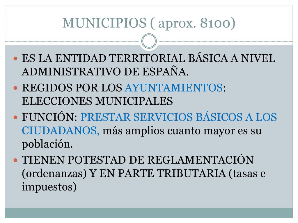MUNICIPIOS ( aprox. 8100) ES LA ENTIDAD TERRITORIAL BÁSICA A NIVEL ADMINISTRATIVO DE ESPAÑA. REGIDOS POR LOS AYUNTAMIENTOS: ELECCIONES MUNICIPALES.