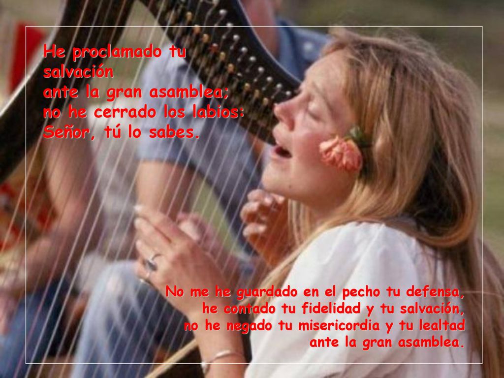 He proclamado tu salvación ante la gran asamblea; no he cerrado los labios: Señor, tú lo sabes.