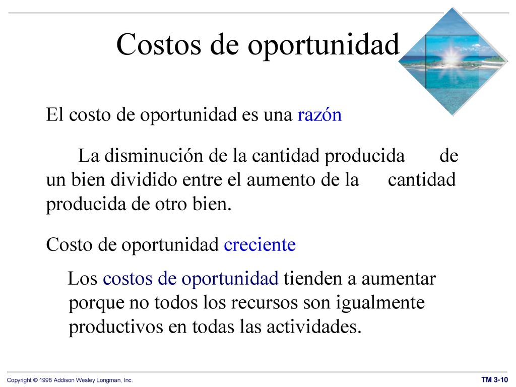 Costos de oportunidad El costo de oportunidad es una razón