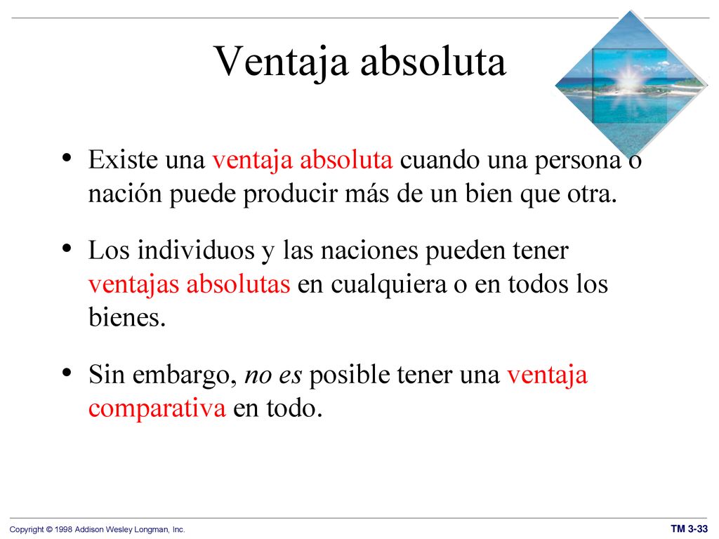 Ventaja absoluta Existe una ventaja absoluta cuando una persona o nación puede producir más de un bien que otra.