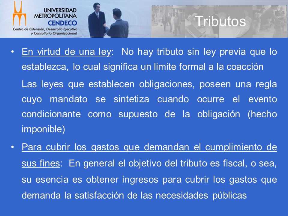 Tributos En virtud de una ley: No hay tributo sin ley previa que lo establezca, lo cual significa un limite formal a la coacción.