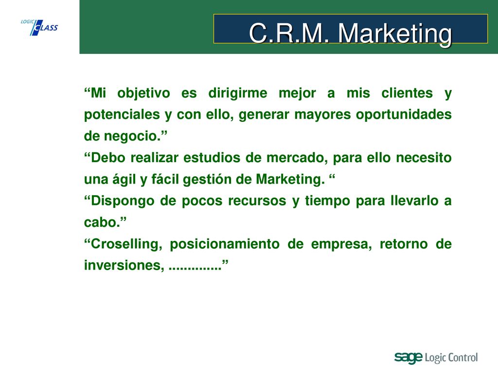 C.R.M. Marketing Mi objetivo es dirigirme mejor a mis clientes y potenciales y con ello, generar mayores oportunidades de negocio.
