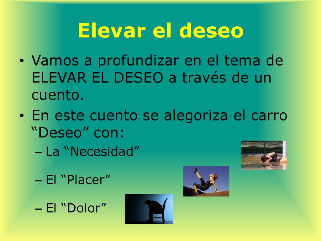 Elevar el deseo Vamos a profundizar en el tema de ELEVAR EL DESEO a través de un cuento. En este cuento se alegoriza el carro Deseo con: