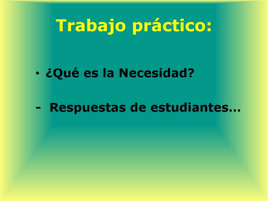 Trabajo práctico: ¿Qué es la Necesidad - Respuestas de estudiantes…