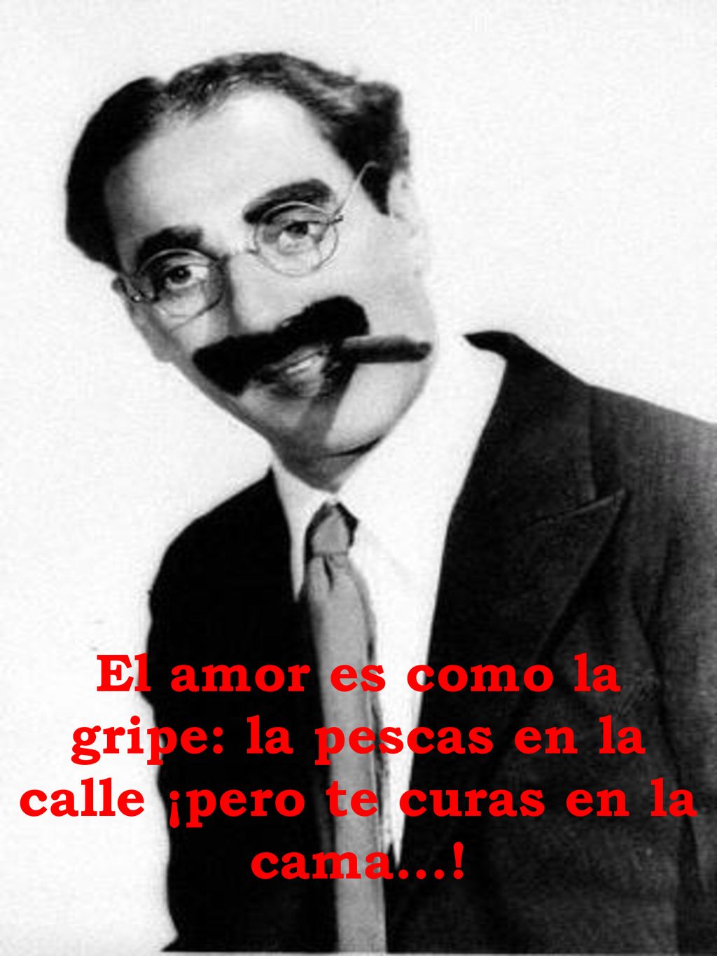 El amor es como la gripe: la pescas en la calle ¡pero te curas en la cama...!
