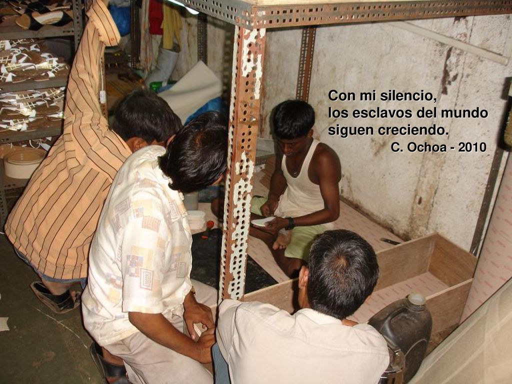 Con mi silencio, los esclavos del mundo siguen creciendo. C. Ochoa