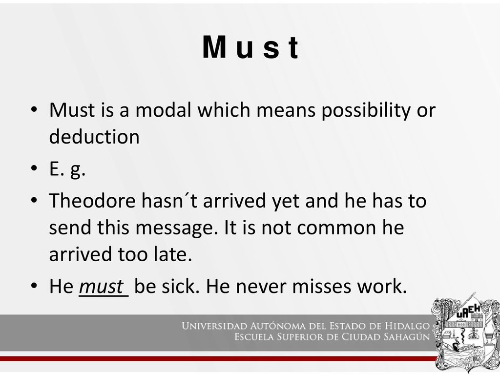 M u s t Must is a modal which means possibility or deduction E. g.