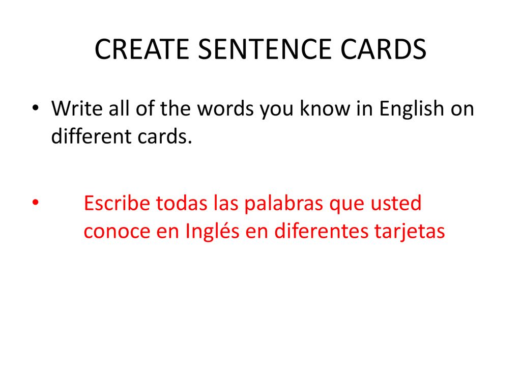CREATE SENTENCE CARDS Write all of the words you know in English on different cards.