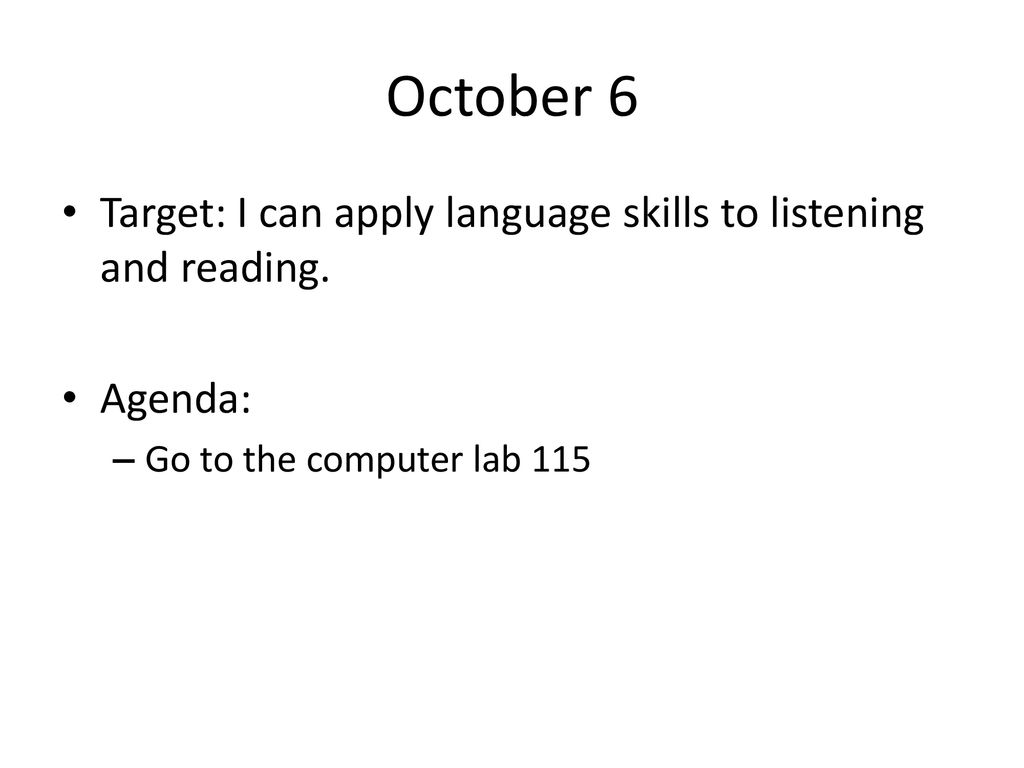 October 6 Target: I can apply language skills to listening and reading.