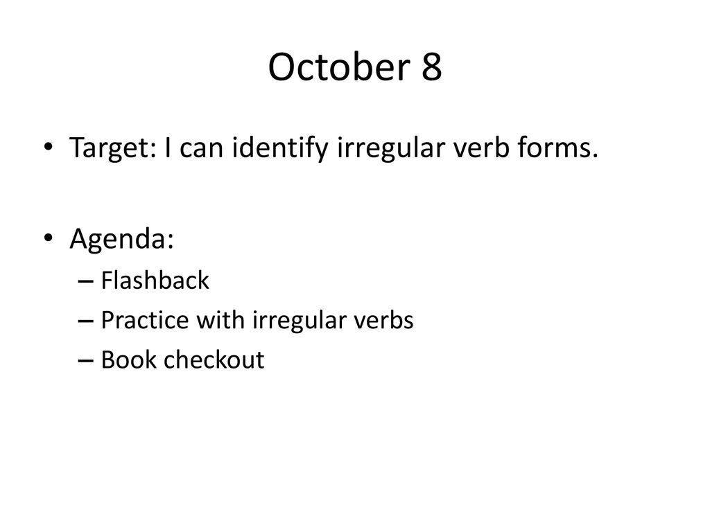 October 8 Target: I can identify irregular verb forms. Agenda: