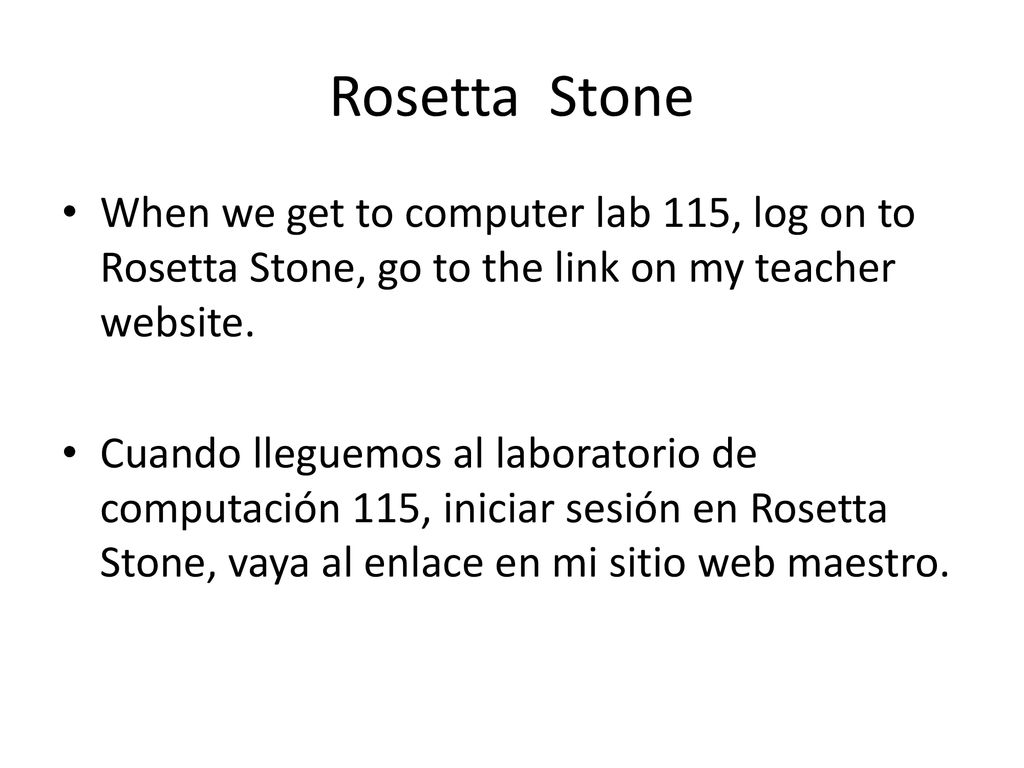 Rosetta Stone When we get to computer lab 115, log on to Rosetta Stone, go to the link on my teacher website.