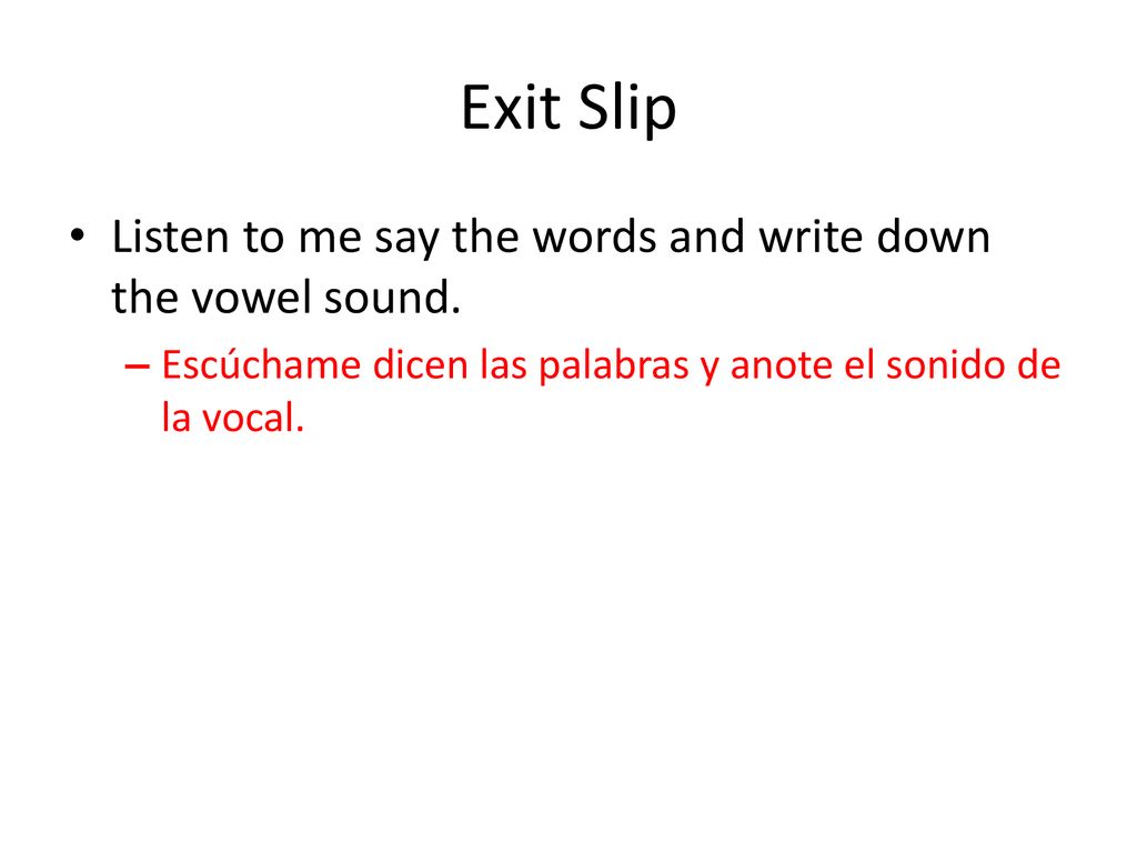 Exit Slip Listen to me say the words and write down the vowel sound.