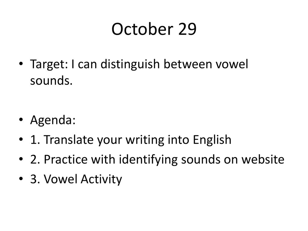 October 29 Target: I can distinguish between vowel sounds. Agenda: