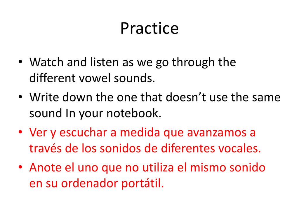 Practice Watch and listen as we go through the different vowel sounds.
