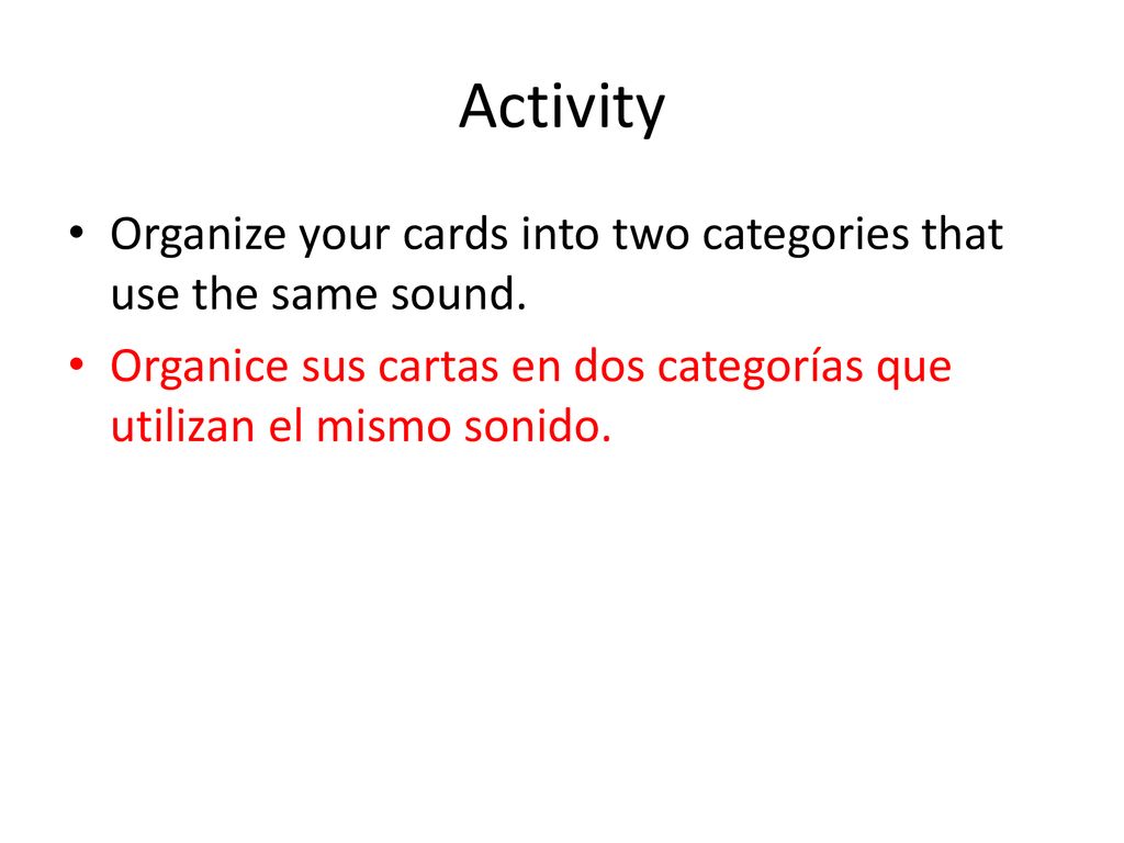 Activity Organize your cards into two categories that use the same sound.